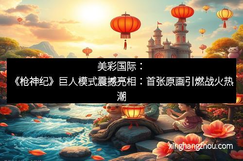 美彩国际：《枪神纪》巨人模式震撼亮相：首张原画引燃战火热潮